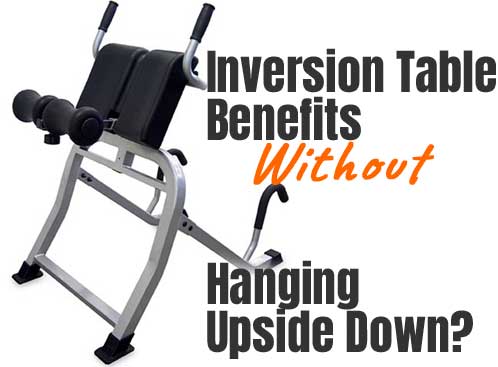 Inversion Table Benefits Without Hanging Upside Down